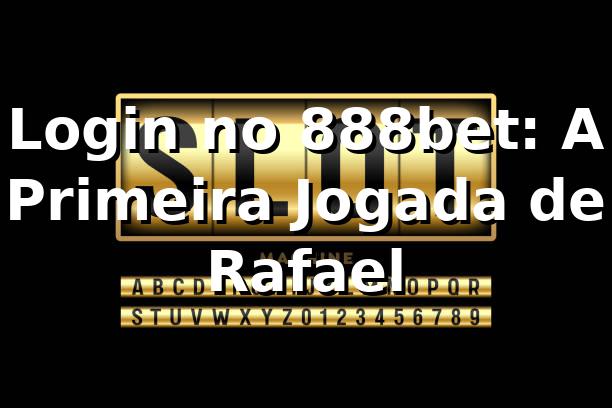 Login no 888bet: A Primeira Jogada de Rafael 🃏