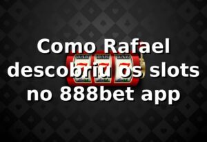 Como Rafael descobriu os slots no 888bet app 🎰