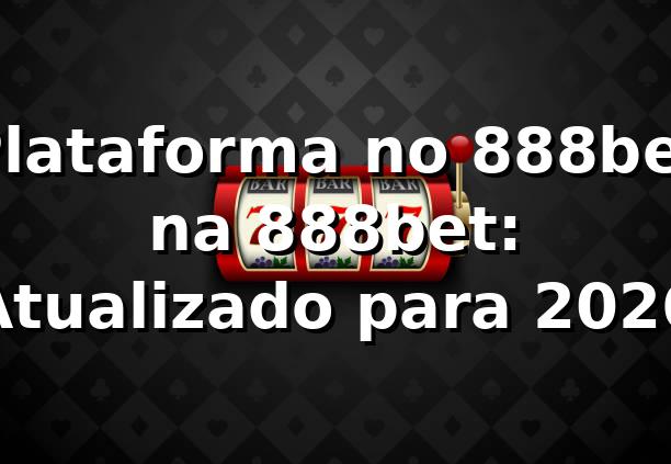 Plataforma no 888bet na 888bet: Atualizado para 2026
